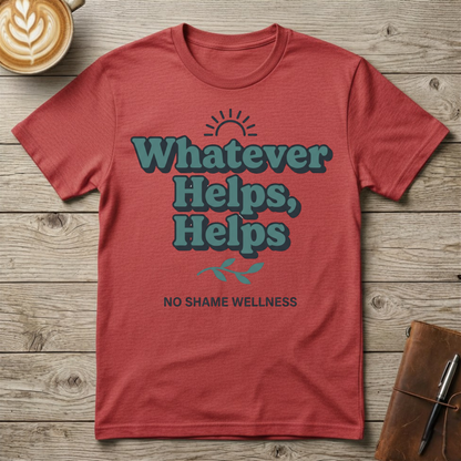 Whatever Helps, Helps Graphic T-Shirt