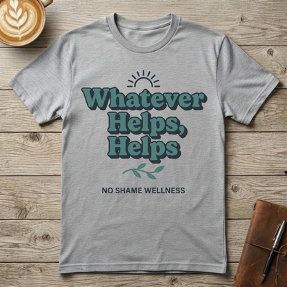 Whatever Helps, Helps Graphic T-Shirt