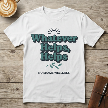 Whatever Helps, Helps Graphic T-Shirt
